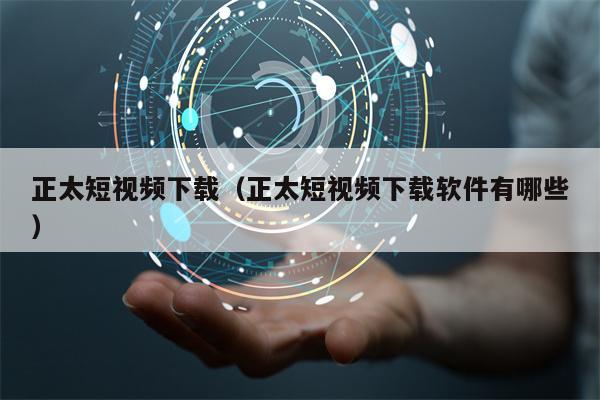正太短视频下载（正太短视频下载软件有哪些）