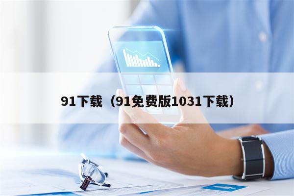 91下载（91免费版1031下载）