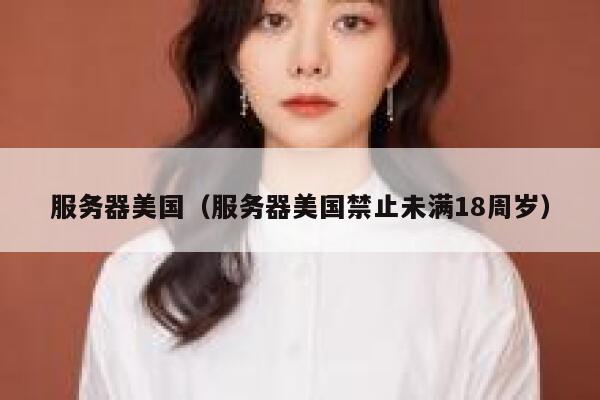 服务器美国（服务器美国禁止未满18周岁）